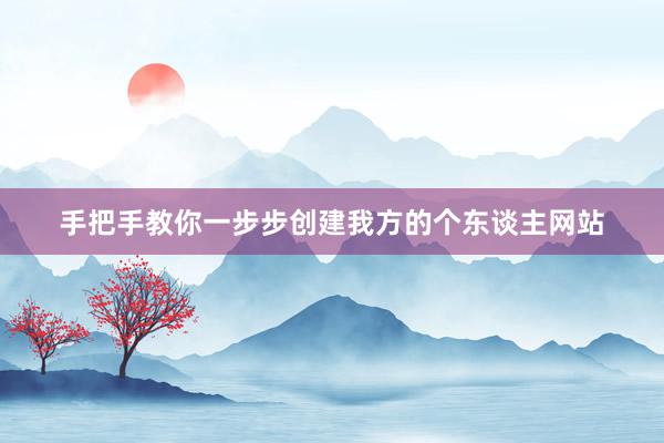手把手教你一步步创建我方的个东谈主网站